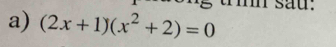 sau: 
a) (2x+1)(x^2+2)=0