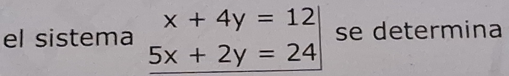 x+4y=12
el sistema se determina
5x+2y=24