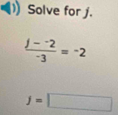 Solve for j.
frac j-^-2-3=^-2
j=□