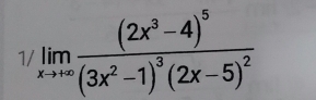 1 limlimits _xto ∈fty frac (2x^3-4)^5(3x^2-1)^3(2x-5)^2