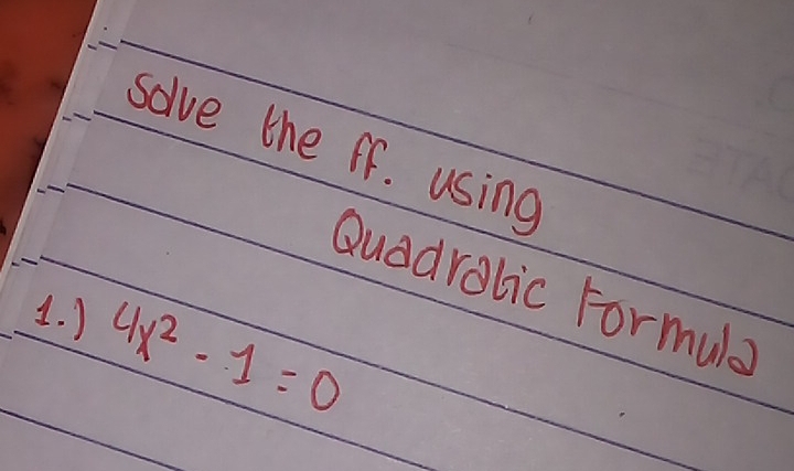 solve the if. using 
Quadralic Formula 
1. ) 4x^2-1=0