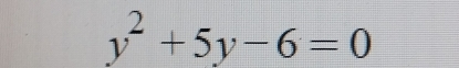 y^2+5y-6=0