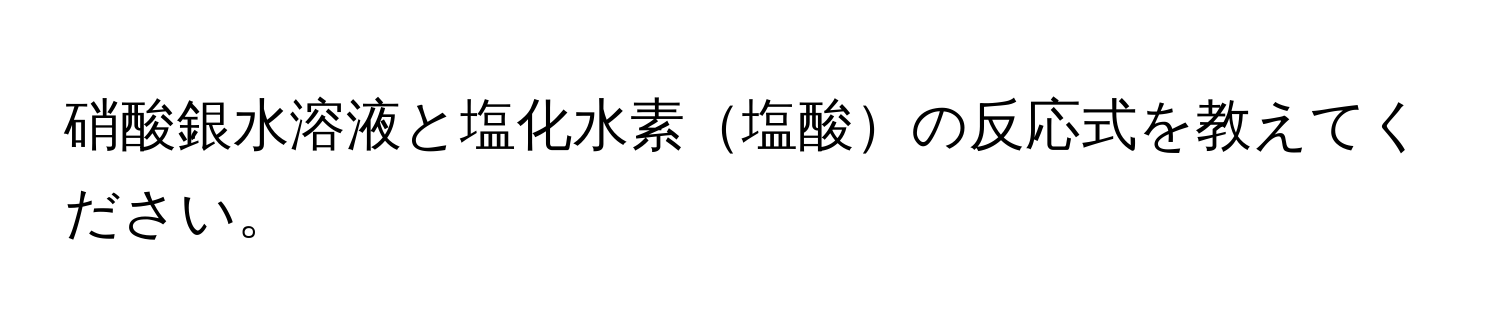 硝酸銀水溶液と塩化水素塩酸の反応式を教えてください。