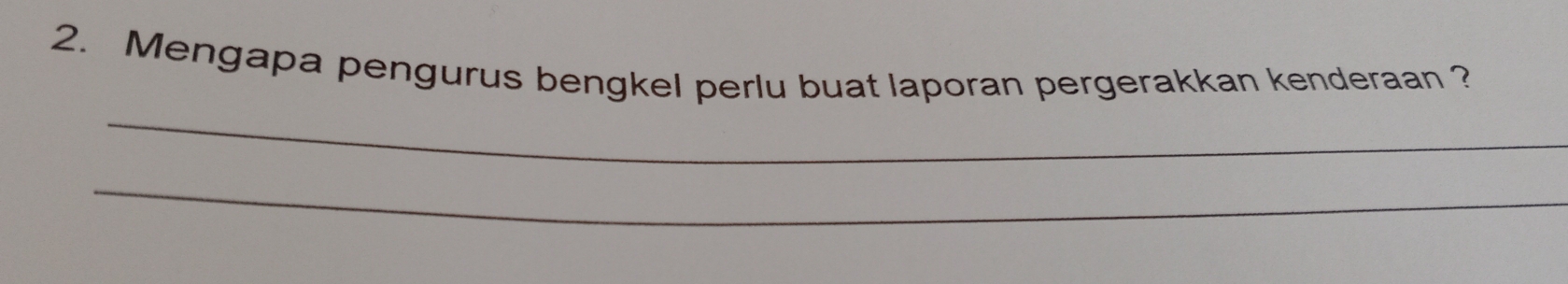 Mengapa pengurus bengkel perlu buat laporan pergerakkan kenderaan ? 
_ 
_