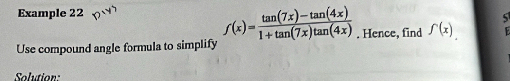 Example 22
f(x)= (tan (7x)-tan (4x))/1+tan (7x)tan (4x) . Hence, find f'(x)
Use compound angle formula to simplify 
Solution: