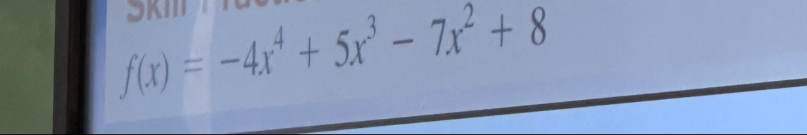 SKIII
f(x)=-4x^4+5x^3-7x^2+8