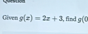 Question 
Given g(x)=2x+3 , find g(0