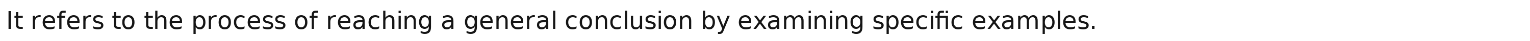 It refers to the process of reaching a general conclusion by examining specific examples.