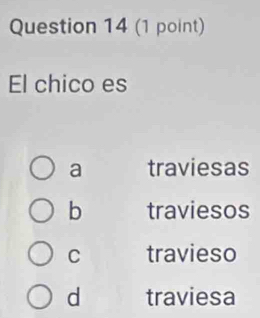 El chico es
a traviesas
b traviesos
C travieso
d traviesa