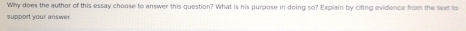 Why does the author of this essay choose to answer this question? What is his purpose in doing so? Explain by citing evidence from the text to 
support vour answer