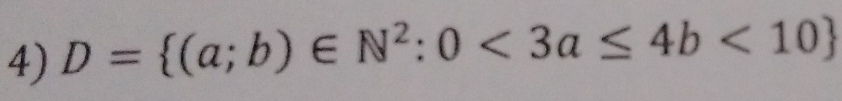 D= (a;b)∈ N^2:0<3a≤ 4b<10