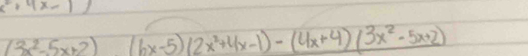 (^+419
(3x^2-5x+2)(6x-5)(2x^2+4x-1)-(4x+4)(3x^2-5x+2)