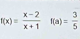 f(x)= (x-2)/x+1 f(a)= 3/5 