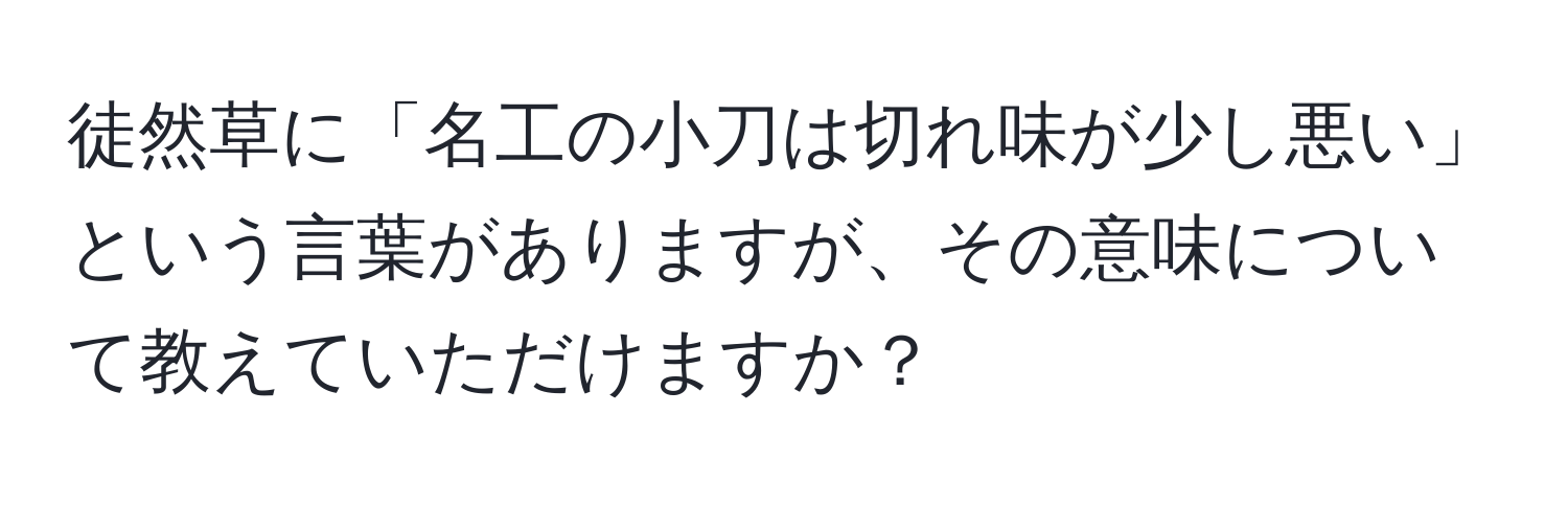 徒然草に「名工の小刀は切れ味が少し悪い」という言葉がありますが、その意味について教えていただけますか？