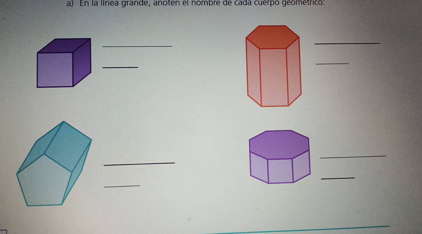 En la línea grande, anoten el nombre de cada cuerpo geométrico: 
_ 
_ 
_ 
_ 
_ 
_ 
_ 
_ 
_