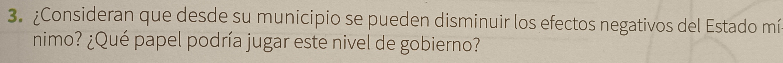 ¿Consideran que desde su municipio se pueden disminuir los efectos negativos del Estado mí 
nimo? ¿Qué papel podría jugar este nivel de gobierno?