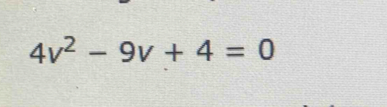 4v^2-9v+4=0