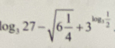 log _327-sqrt(6frac 1)4+3^(log _3) 1/2 