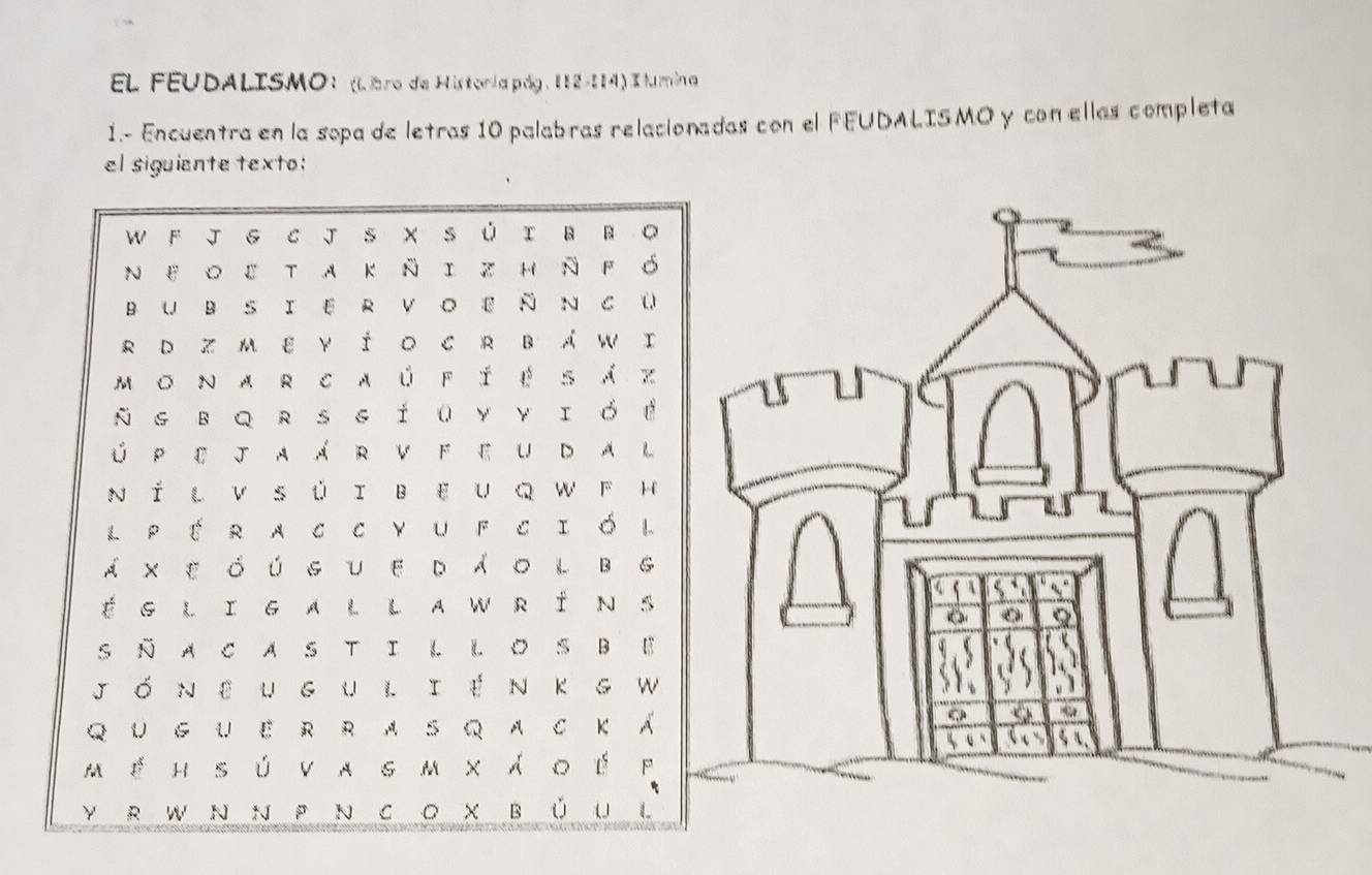 EL FEUDALISMO： (Lbro de Historia pág. 112-114) I lumina 
1.- Encuentra en la sopa de letras 10 palabras relacionadas con el FEUDALISMO y con ellas completa 
el siguiante texto: