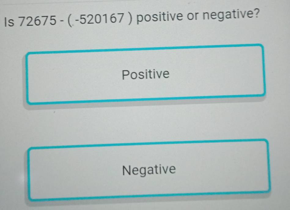 Is 72675-(-520167) positive or negative?
Positive
Negative