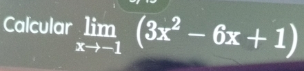 Calcular limlimits _xto -1(3x^2-6x+1)