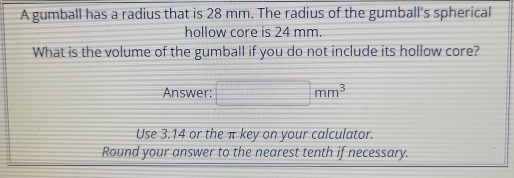 A gumball has a radius that is 28 mm. The radius of the gumball's ...