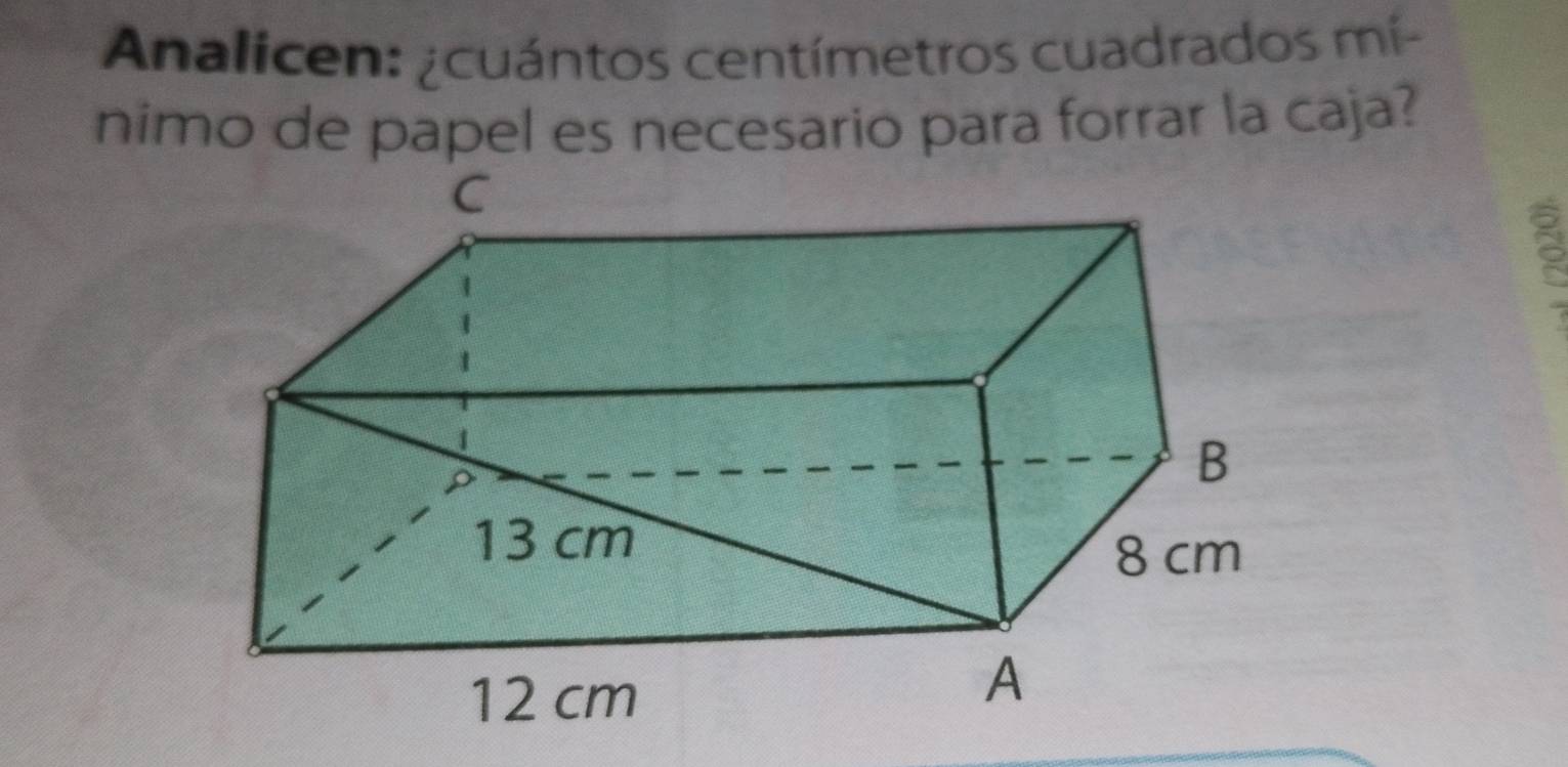 Analicen: ¿cuántos centímetros cuadrados mi- 
nimo de papel es necesario para forrar la caja? 
a