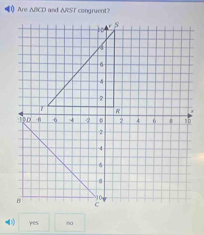 Are △ BCD and △ RST congr ient ?
0) yes no