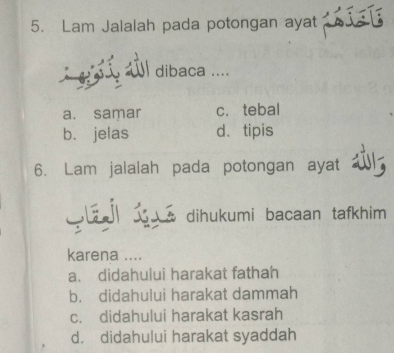 Lam Jalalah pada potongan ayat 
ul dibaca ....
a. samar c. tebal
b. jelas
d. tipis
6. Lam jalalah pada potongan ayat 1
dihukumi bacaan tafkhim
karena ....
a. didahului harakat fathah
b. didahului harakat dammah
c. didahului harakat kasrah
d. didahului harakat syaddah