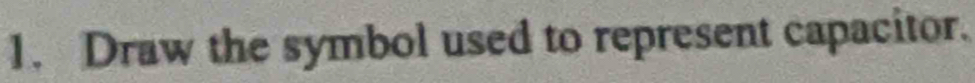 Draw the symbol used to represent capacitor.