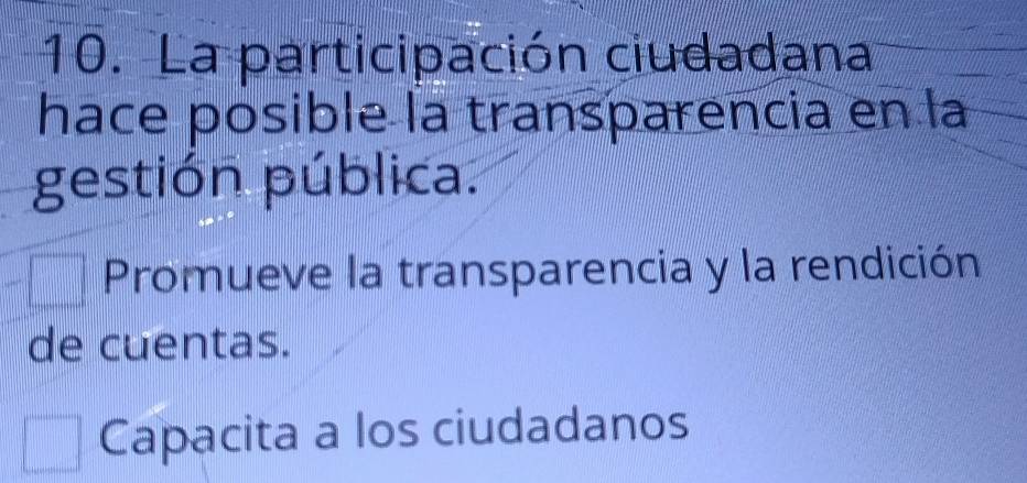 La participación ciudadana
hace posible la transparencia en la
gestión pública.
=□ Promueve la transparencia y la rendición
de cuentas.
□ Capacita a los ciudadanos