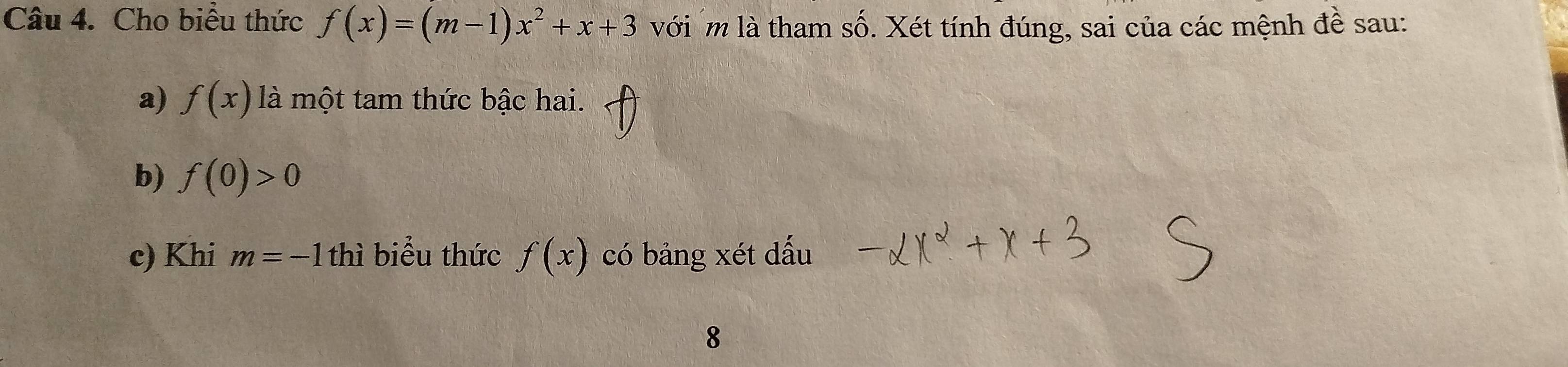 Cho biểu thức f(x)=(m-1)x^2+x+3 với m là tham số. Xét tính đúng, sai của các mệnh đề sau: 
a) f(x) là một tam thức bậc hai. 
b) f(0)>0
c) Khi m=-1th ì biểu thức f(x) có bảng xét dấu 
8