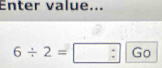 Enter value... 
6/ 2=