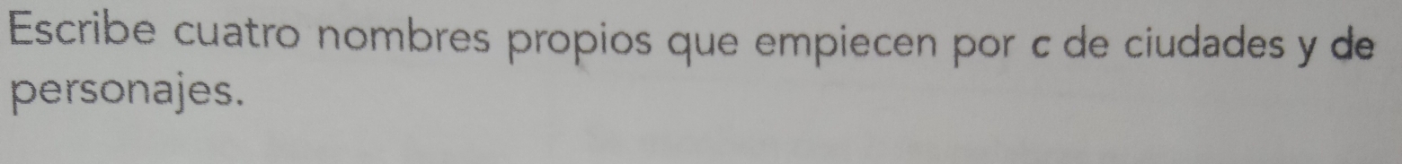 Escribe cuatro nombres propios que empiecen por c de ciudades y de 
personajes.