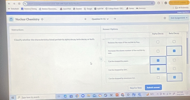 alberto 02 3654-7603-409-MadS-fnla H nc io 
Caunch Pas Caltege bourd 
Camos Ca masompeton 
Nuclear Chemistry Question 9 / 11 End Assig 
Instructions 
Classily whether the characteristics listed pertain to alpha decay, beta decay or both 
Skip For Nm Sutmit answ 
Type here to search