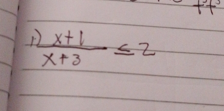 ff 
1.  (x+1)/x+3 ≤ 2