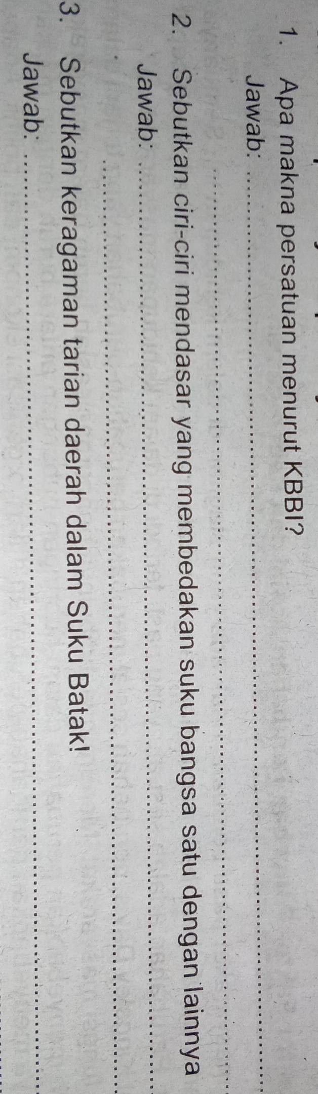 Apa makna persatuan menurut KBBI? 
Jawab: 
_ 
_ 
2. Sebutkan ciri-ciri mendasar yang membedakan suku bangsa satu dengan lainnya 
Jawab: 
_ 
_ 
3. Sebutkan keragaman tarian daerah dalam Suku Batak! 
Jawab:_