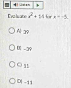 Evaluate x^2+14 for x^(--5.
A) 39
B) -39
C) 11
D) -11