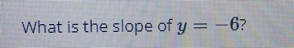 What is the slope of y=-6 2