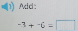 Add:
-3+^-6=□