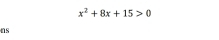 x^2+8x+15>0
ns