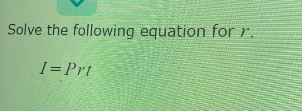 Solve the following equation for r’.
I=Prt