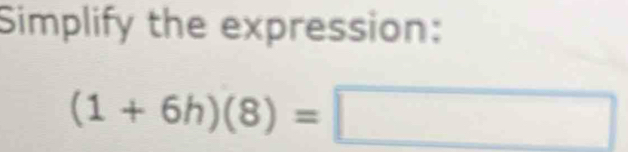 Simplify the expression:
(1+6h)(8)=□