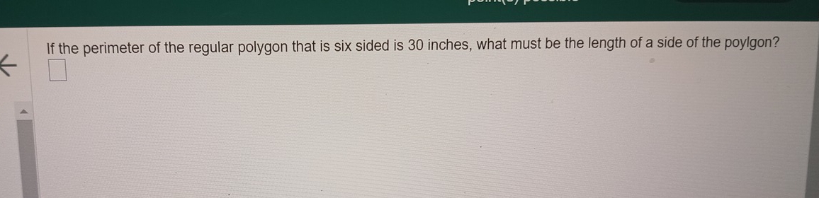 If the perimeter of the regular polygon that is six sided is 30 inches, what must be the length of a side of the poylgon?