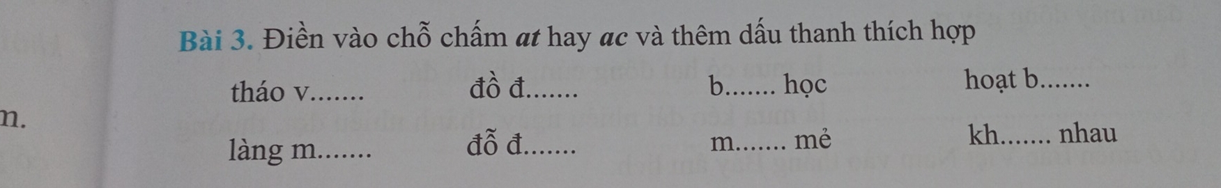 Điền vào chỗ chấm at hay ac và thêm dấu thanh thích hợp 
tháo v_ đồ đ_ b_ học hoạt b_ 
n. 
làng m....... 
đỗ đ_ m_ mẻ 
kh_ nhau