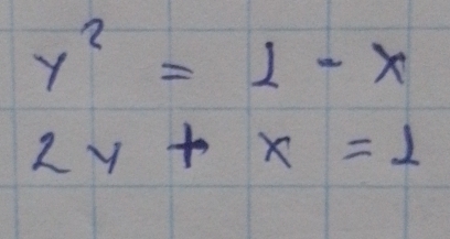 y^2=1-x
2y+x=2