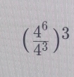 ( 4^6/4^3 )^3