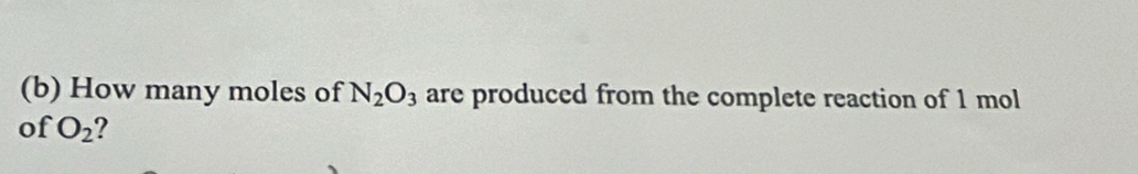 How many moles of N_2O_3 are produced from the complete reaction of 1 mol
of O_2 2