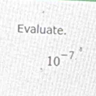 Evaluate.
10^(-7.^8)