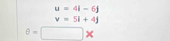 u=4i-6j
v=5i+4j
θ =□ ·